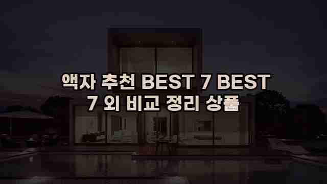  액자 추천 BEST 7 BEST 7 외 비교 정리 상품