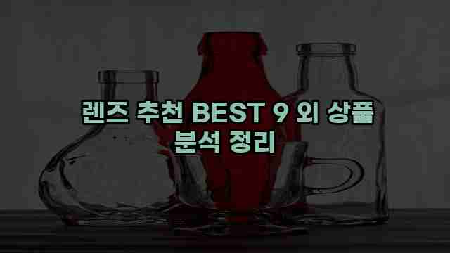  렌즈 추천 BEST 9 외 상품 분석 정리