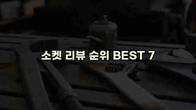 소켓 리뷰 순위 BEST 7