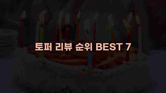 토퍼 리뷰 순위 BEST 7