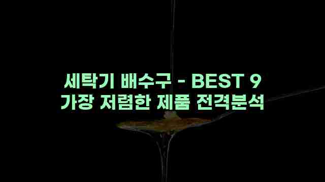 세탁기 배수구 - BEST 9 가장 저렴한 제품 전격분석