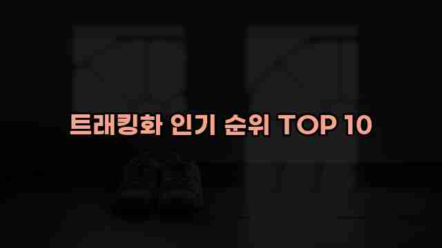 트래킹화 인기 순위 TOP 10