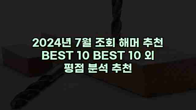 2024년 7월 조회 해머 추천 BEST 10 BEST 10 외 평점 분석 추천