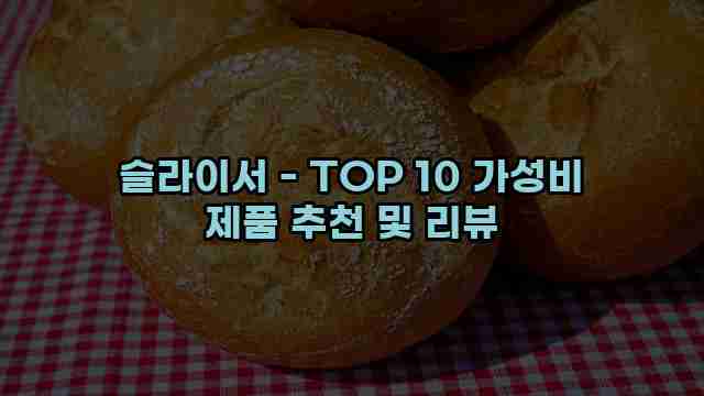 슬라이서 - TOP 10 가성비 제품 추천 및 리뷰