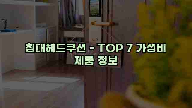 침대헤드쿠션 - TOP 7 가성비 제품 정보