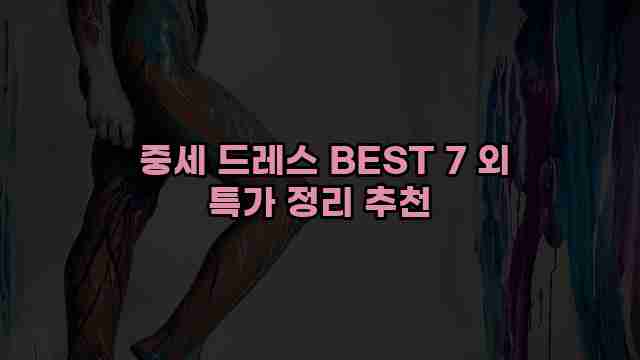  중세 드레스 BEST 7 외 특가 정리 추천