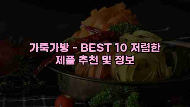 가죽가방 - BEST 10 저렴한 제품 추천 및 정보