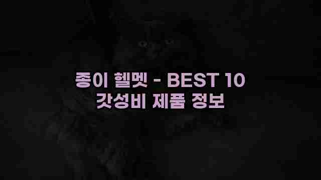 종이 헬멧 - BEST 10 갓성비 제품 정보