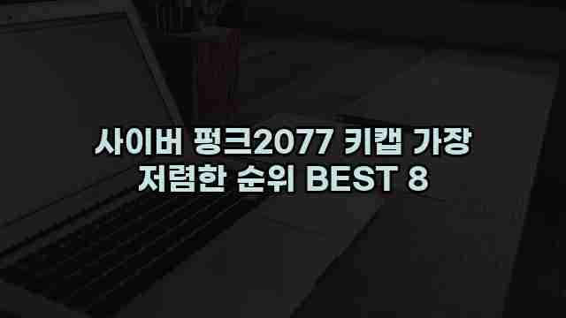 사이버 펑크2077 키캡 가장 저렴한 순위 BEST 8