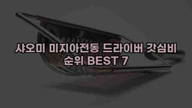 샤오미 미지아전동 드라이버 갓심비 순위 BEST 7