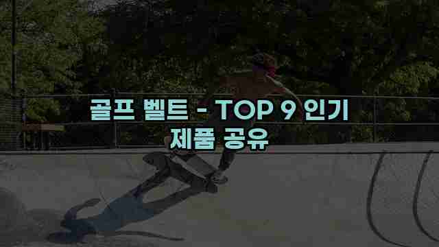 골프 벨트 - TOP 9 인기 제품 공유