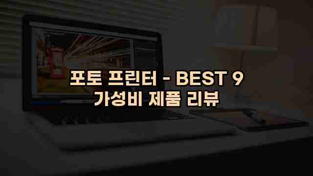 포토 프린터 - BEST 9 가성비 제품 리뷰