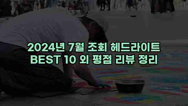 2024년 7월 조회 헤드라이트 BEST 10 외 평점 리뷰 정리