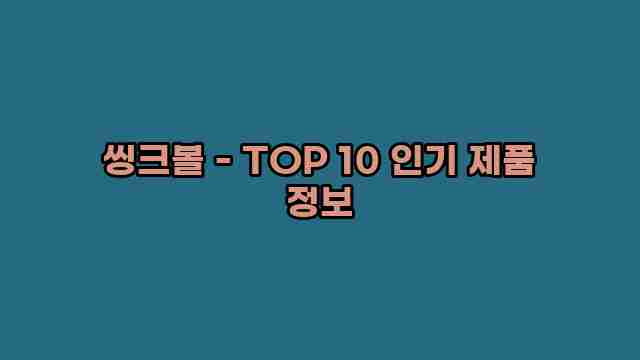 씽크볼 - TOP 10 인기 제품 정보