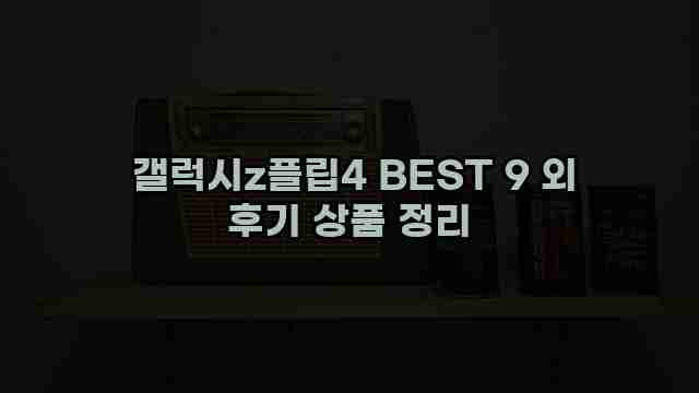  갤럭시z플립4 BEST 9 외 후기 상품 정리