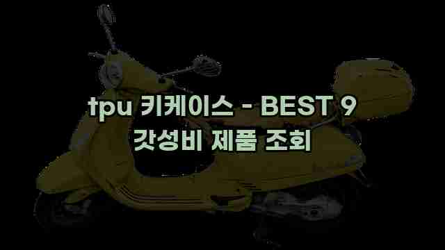 tpu 키케이스 - BEST 9 갓성비 제품 조회