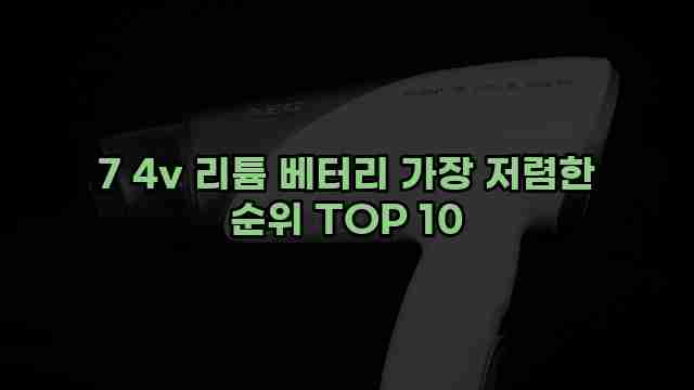 7 4v 리튬 베터리 가장 저렴한 순위 TOP 10