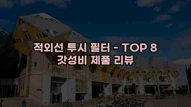 적외선 투시 필터 - TOP 8 갓성비 제품 리뷰