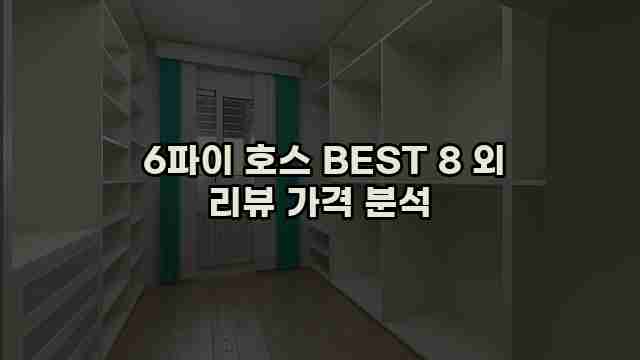 6파이 호스 BEST 8 외 리뷰 가격 분석 1 1 6파이 호스 BEST 8 외 리뷰 가격 분석