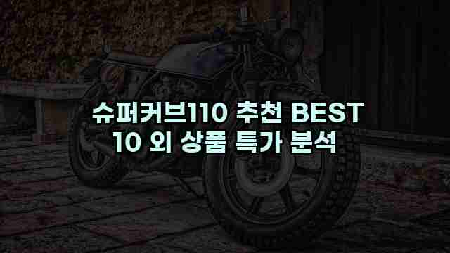  슈퍼커브110 추천 BEST 10 외 상품 특가 분석