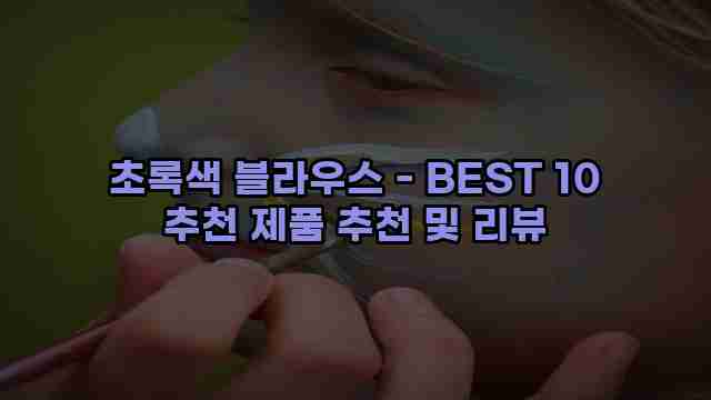 초록색 블라우스 - BEST 10 추천 제품 추천 및 리뷰