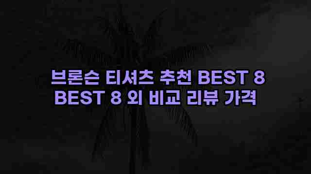  브론슨 티셔츠 추천 BEST 8 BEST 8 외 비교 리뷰 가격