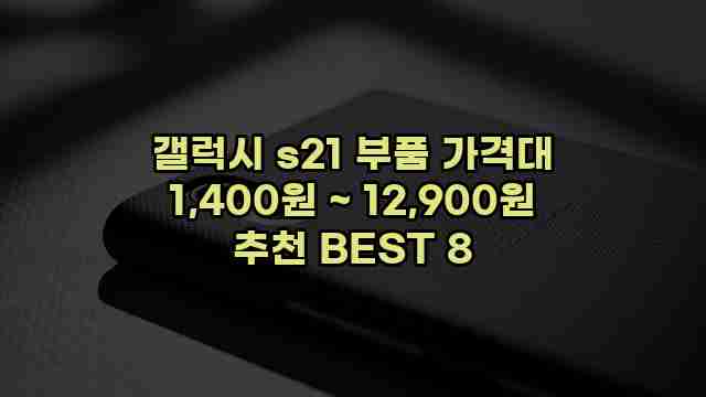 갤럭시 s21 부품 가격대 1,400원 ~ 12,900원 추천 BEST 8 1 1 갤럭시 s21 부품 가격대 1,400원 ~ 12,900원 추천 BEST 8