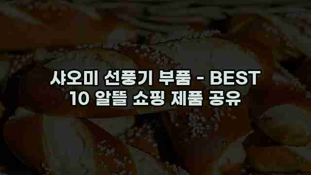 샤오미 선풍기 부품 - BEST 10 알뜰 쇼핑 제품 공유