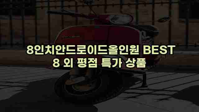  8인치안드로이드올인원 BEST 8 외 평점 특가 상품