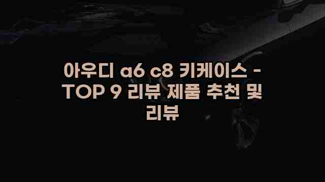 아우디 a6 c8 키케이스 - TOP 9 리뷰 제품 추천 및 리뷰