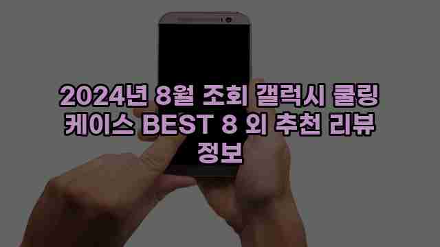 2024년 8월 조회 갤럭시 쿨링 케이스 BEST 8 외 추천 리뷰 정보