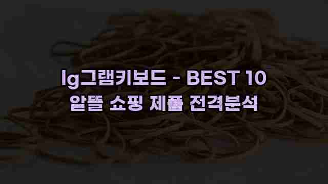 lg그램키보드 - BEST 10 알뜰 쇼핑 제품 전격분석