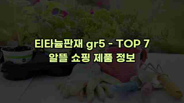 티타늄판재 gr5 - TOP 7 알뜰 쇼핑 제품 정보