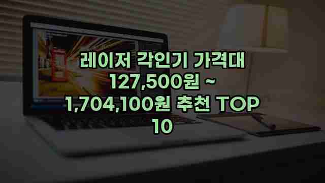 레이저 각인기 가격대 127,500원 ~ 1,704,100원 추천 TOP 10 1 1 레이저 각인기 가격대 127,500원 ~ 1,704,100원 추천 TOP 10