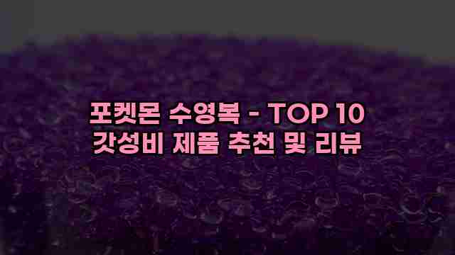 포켓몬 수영복 - TOP 10 갓성비 제품 추천 및 리뷰