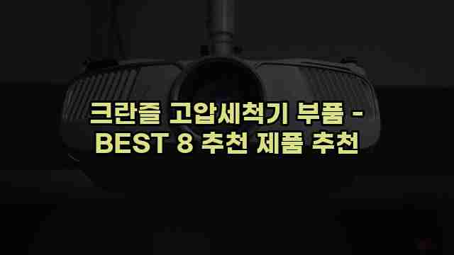 크란즐 고압세척기 부품 - BEST 8 추천 제품 추천