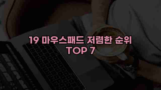 19 마우스패드 저렴한 순위 TOP 7