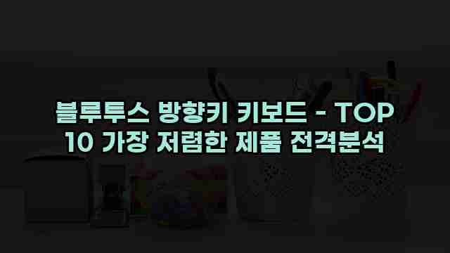 블루투스 방향키 키보드 - TOP 10 가장 저렴한 제품 전격분석