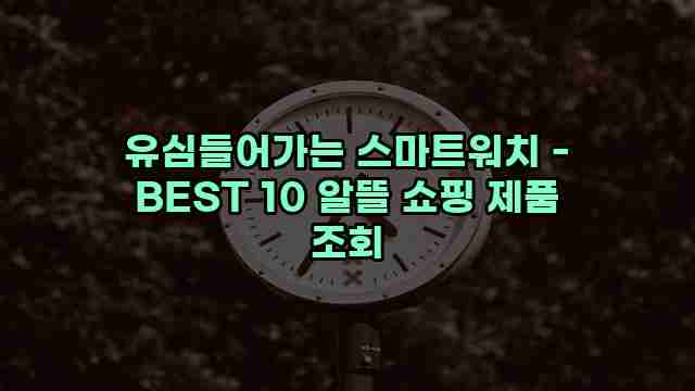 유심들어가는 스마트워치 - BEST 10 알뜰 쇼핑 제품 조회