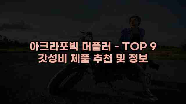 아크라포빅 머플러 - TOP 9 갓성비 제품 추천 및 정보