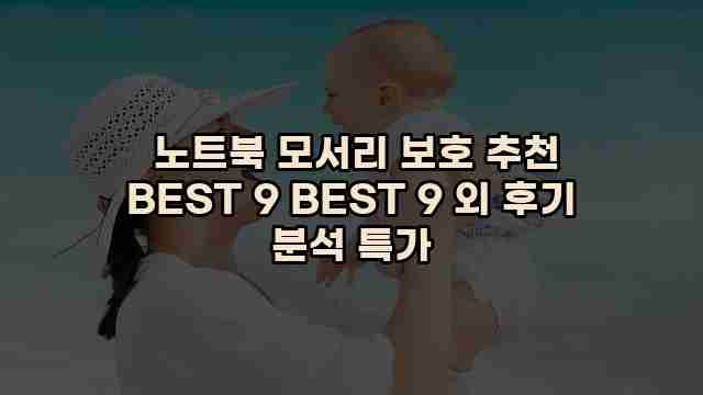  노트북 모서리 보호 추천 BEST 9 BEST 9 외 후기 분석 특가