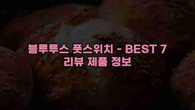 블루투스 풋스위치 - BEST 7 리뷰 제품 정보