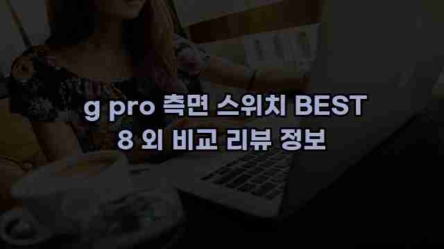  g pro 측면 스위치 BEST 8 외 비교 리뷰 정보