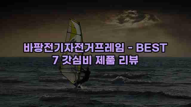 바팡전기자전거프레임 - BEST 7 갓심비 제품 리뷰 1 1 바팡전기자전거프레임 - BEST 7 갓심비 제품 리뷰