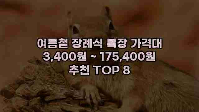 여름철 장례식 복장 가격대 3,400원 ~ 175,400원 추천 TOP 8 1 1 여름철 장례식 복장 가격대 3,400원 ~ 175,400원 추천 TOP 8