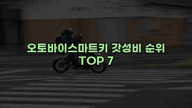 오토바이스마트키 갓성비 순위 TOP 7