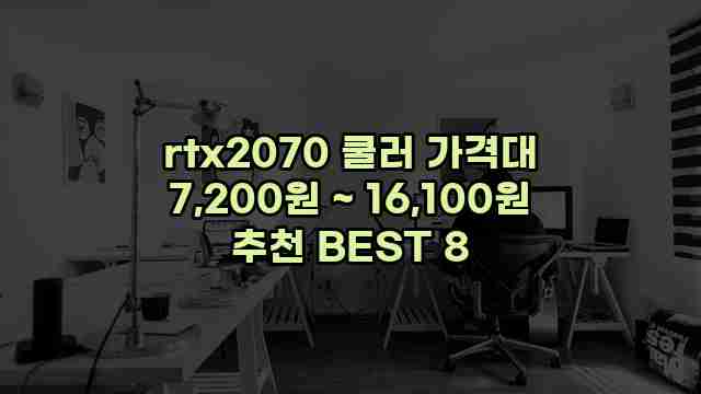 rtx2070 쿨러 가격대 7,200원 ~ 16,100원 추천 BEST 8