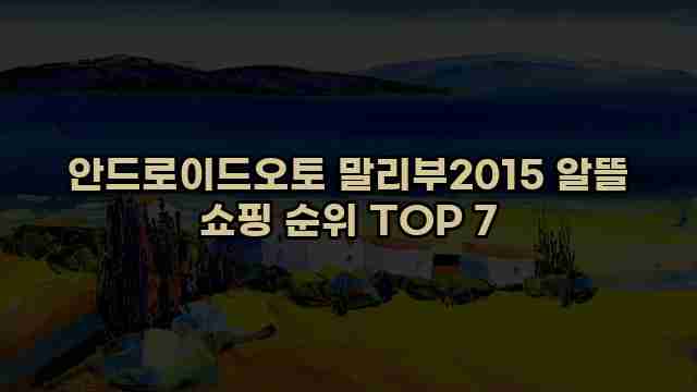 안드로이드오토 말리부2015 알뜰 쇼핑 순위 TOP 7