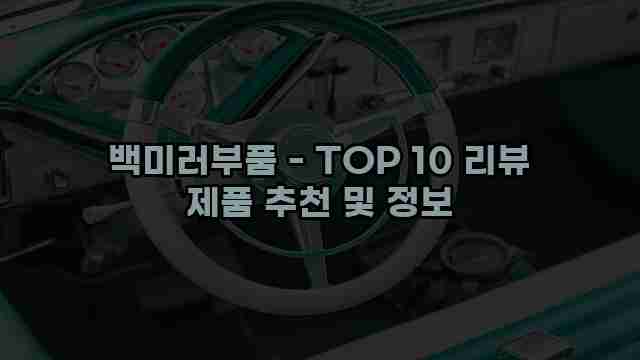 백미러부품 - TOP 10 리뷰 제품 추천 및 정보