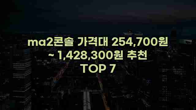 ma2콘솔 가격대 254,700원 ~ 1,428,300원 추천 TOP 7 1 1 ma2콘솔 가격대 254,700원 ~ 1,428,300원 추천 TOP 7